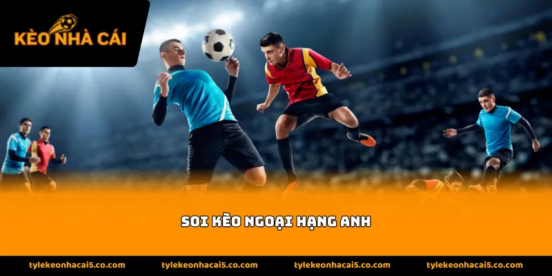 Tầm quan trọng của việc nắm cách soi kèo ngoại hạng anh