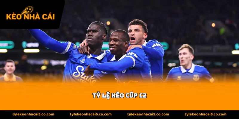 Tổng quan thông tin về tỷ lệ kèo cúp C2