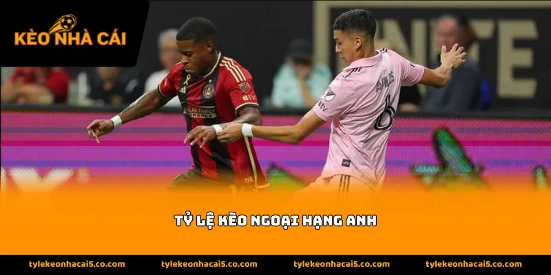 Thông tin về tính cạnh tranh của tỷ lệ kèo Ngoại Hạng Anh