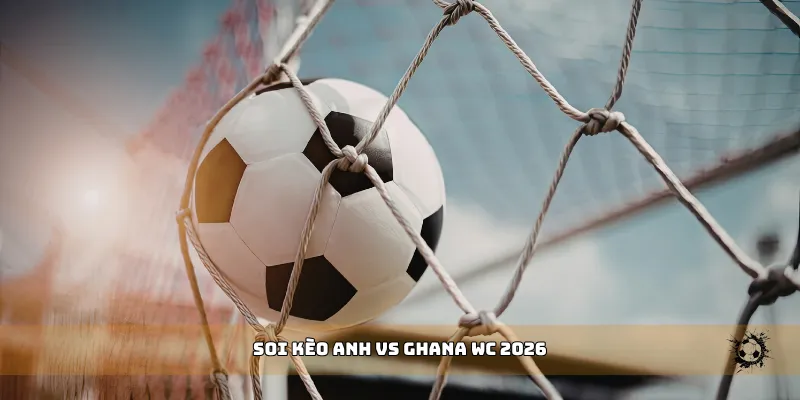 soi kèo Anh vs Ghana WC 2026