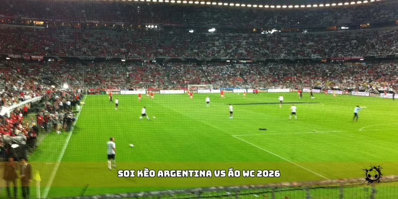soi kèo Argentina vs Áo WC 2026