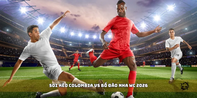 soi kèo Colombia vs Bồ Đào Nha WC 2026