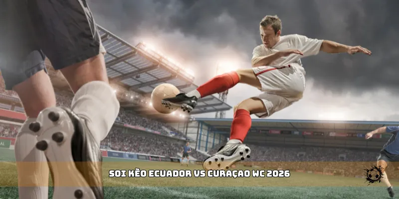 soi kèo Ecuador vs Curaçao WC 2026