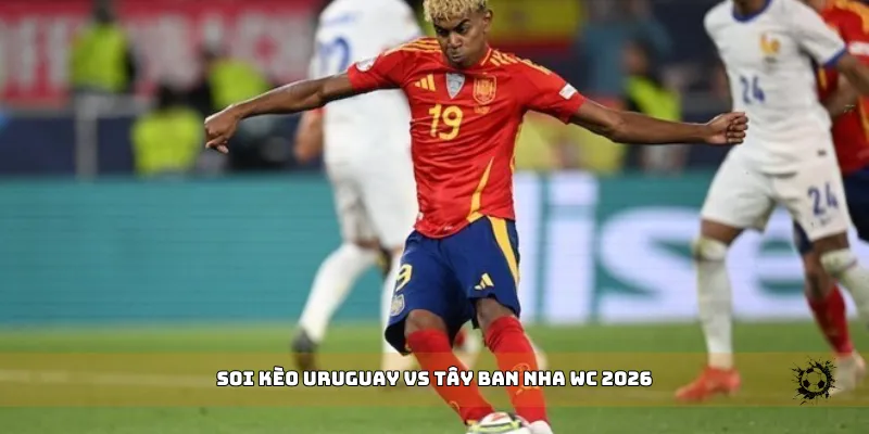 soi kèo Uruguay vs Tây Ban Nha WC 2026